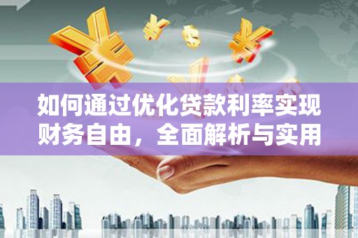 弥渡如何通过优化贷款利率实现财务自由，全面解析与实用策略