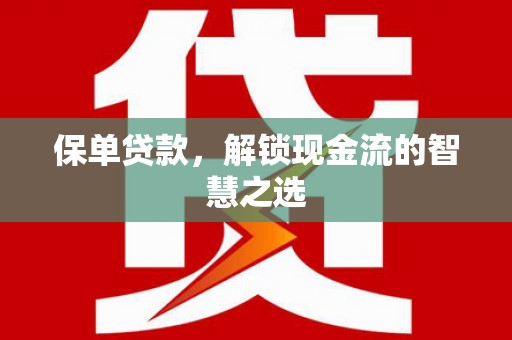 弥渡保单贷款，解锁现金流的智慧之选