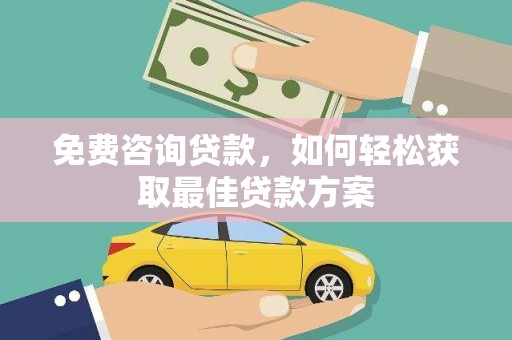 弥渡免费咨询贷款，如何轻松获取最佳贷款方案