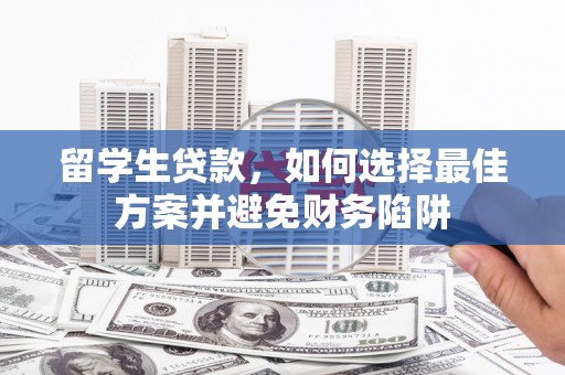 弥渡留学生贷款，如何选择最佳方案并避免财务陷阱