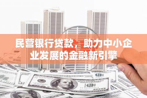 弥渡民营银行贷款，助力中小企业发展的金融新引擎