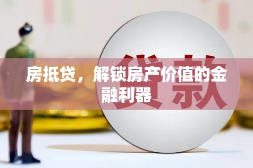 弥渡房抵贷，解锁房产价值的金融利器